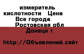 измеритель    кислотности › Цена ­ 380 - Все города  »    . Ростовская обл.,Донецк г.